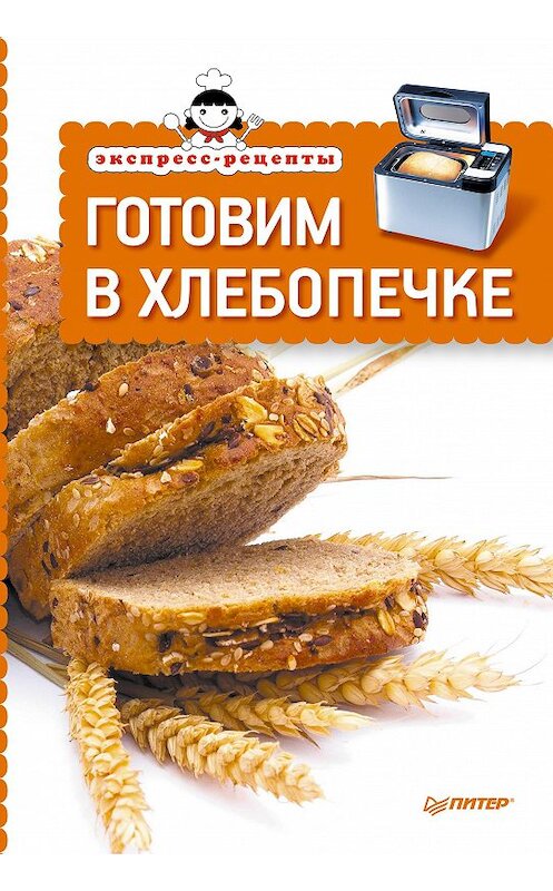 Обложка книги «Экспресс-рецепты. Готовим в хлебопечке» автора Сборника Рецептова издание 2013 года. ISBN 9785496002042.