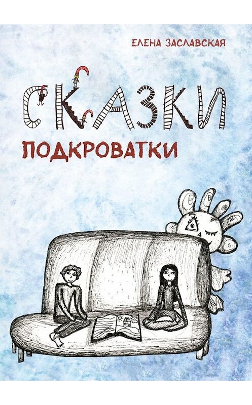 Обложка книги «Сказки Подкроватки» автора Елены Заславская. ISBN 9785449660459.