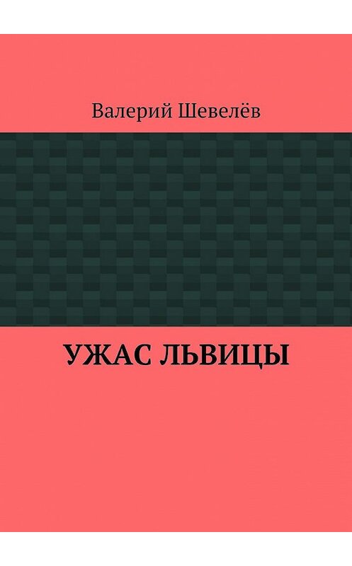 Обложка книги «Ужас львицы» автора Валерия Шевелёва. ISBN 9785449070661.