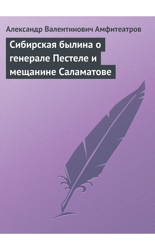 Обложка книги «Сибирская былина о генерале Пестеле и мещанине Саламатове» автора Александра Амфитеатрова.