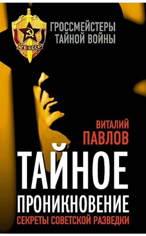 Обложка книги «Тайное проникновение. Секреты советской разведки» автора Виталия Павлова издание 2015 года. ISBN 9785443808628.