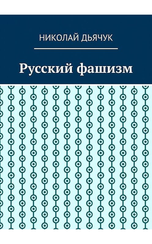 Обложка книги «Русский фашизм» автора Николая Дьячука. ISBN 9785005068385.