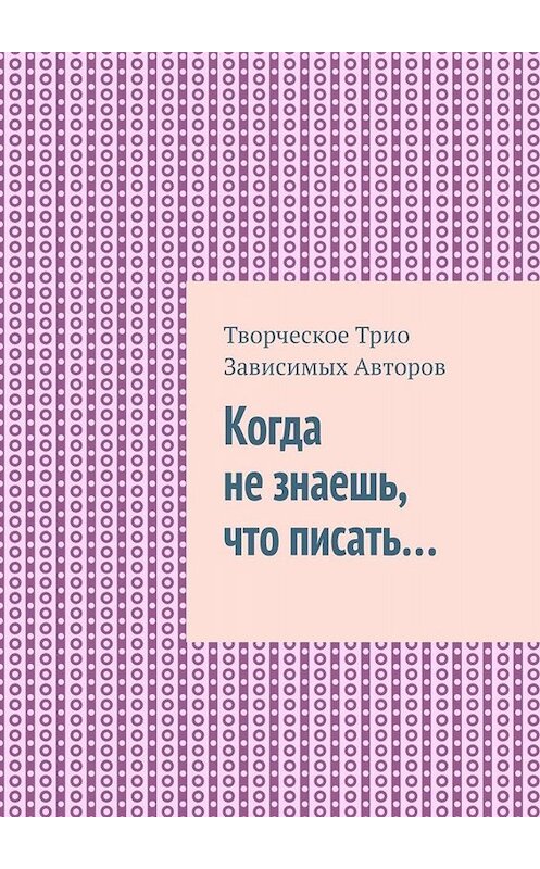 Обложка книги «Когда не знаешь, что писать…» автора . ISBN 9785449696342.