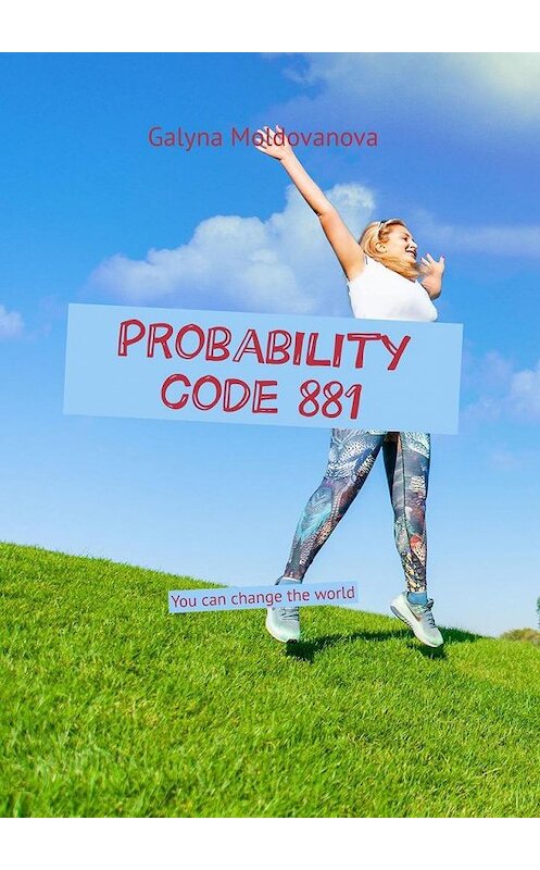Обложка книги «Probability code 881. You can change the world» автора Galyna Moldovanova. ISBN 9785005193490.