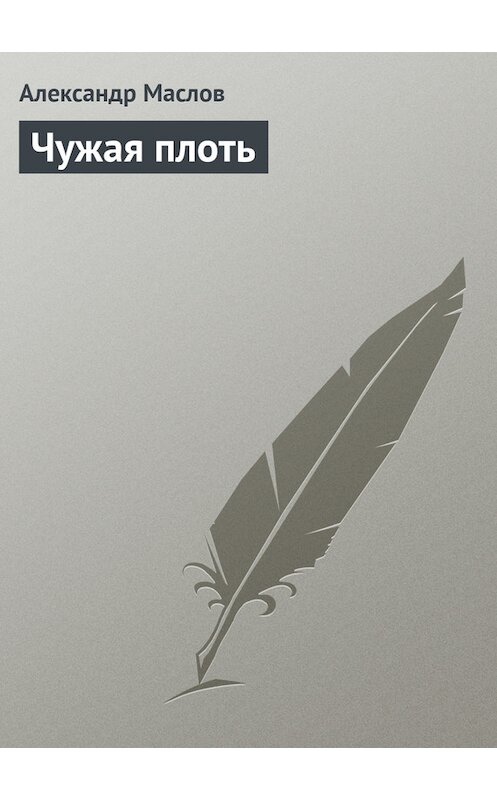 Обложка книги «Чужая плоть» автора Александра Маслова.