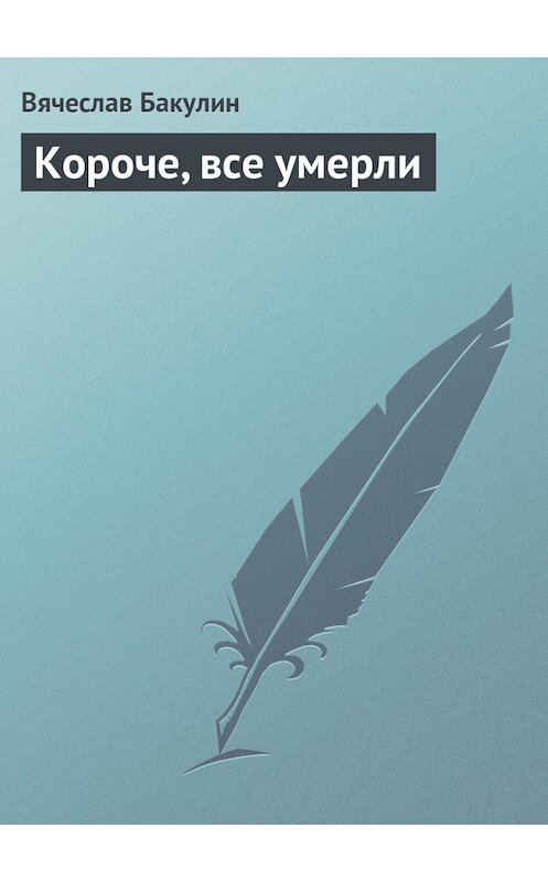 Обложка книги «Короче, все умерли» автора Вячеслава Бакулина.