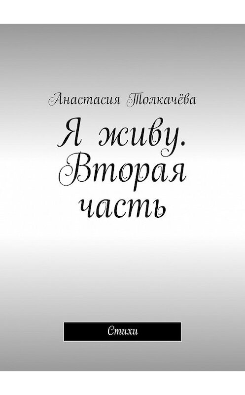 Обложка книги «Я живу. Вторая часть. Стихи» автора Анастасии Толкачёвы. ISBN 9785448571121.