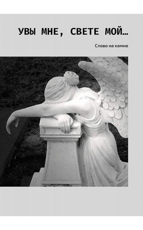 Обложка книги «Увы мне, свете мой… Слово на камне» автора Евгеного Крушельницкия. ISBN 9785449640802.