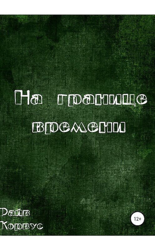 Обложка книги «На границе времени (старое издание)» автора Райва Корвуса издание 2020 года.