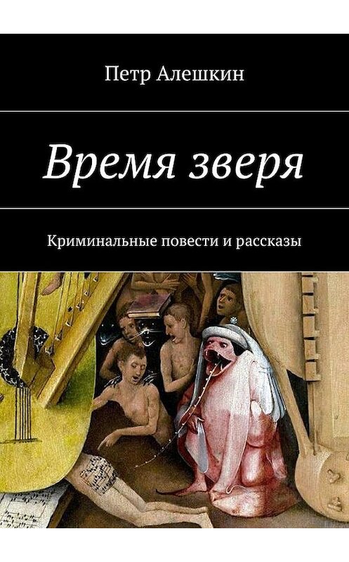 Обложка книги «Время зверя. Криминальные повести и рассказы» автора Петра Алешкина. ISBN 9785448333903.