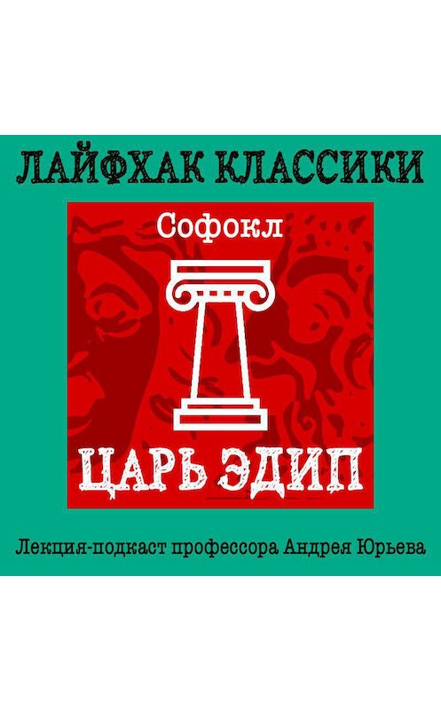 Обложка аудиокниги «Лайфхак классики. Царь Эдип» автора Андрея Юрьева.