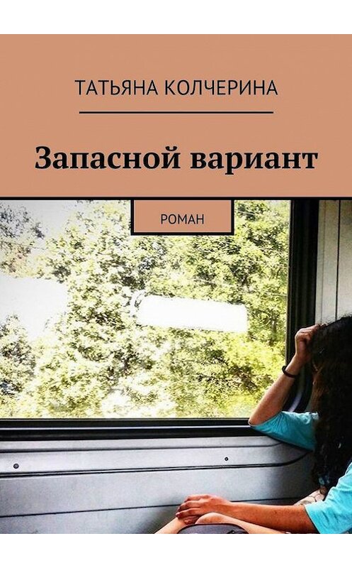 Обложка книги «Запасной вариант. Роман» автора Татьяны Колчерины. ISBN 9785448341403.