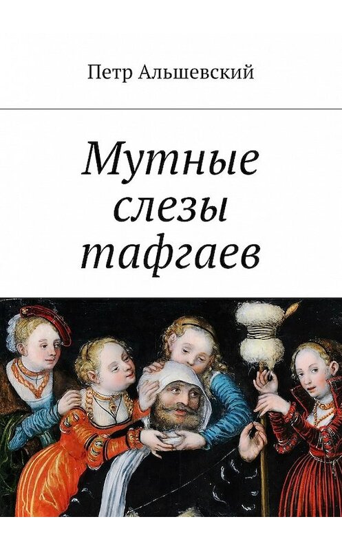 Обложка книги «Мутные слезы тафгаев» автора Петра Альшевския. ISBN 9785448564956.