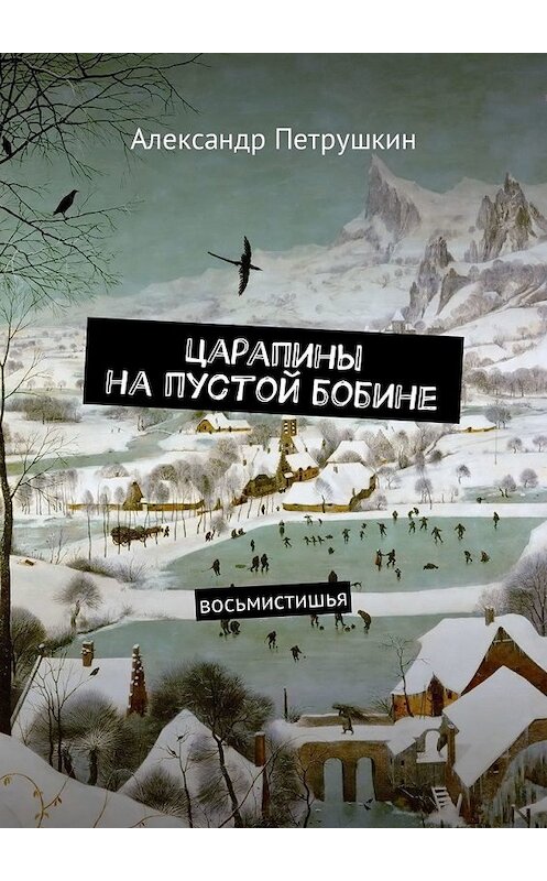 Обложка книги «Царапины на пустой бобине. Восьмистишья» автора Александра Петрушкина. ISBN 9785449319258.