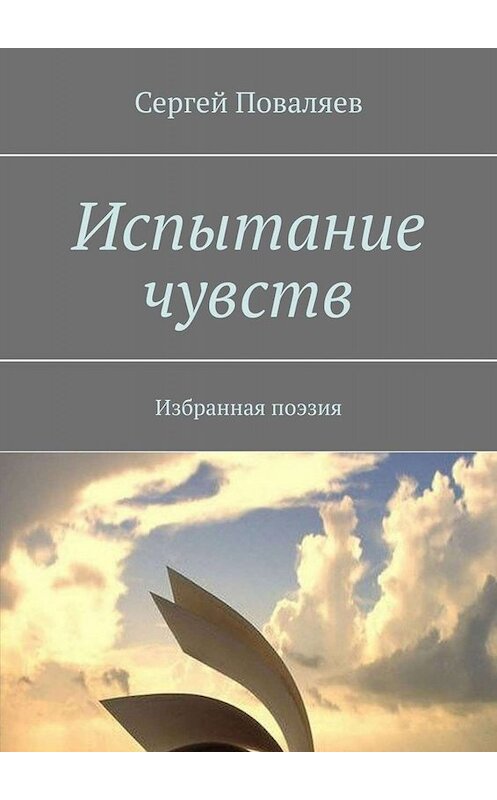 Обложка книги «Испытание чувств. Избранная поэзия» автора Сергея Поваляева. ISBN 9785005045553.