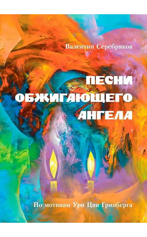 Обложка книги «ПЕСНИ ОБЖИГАЮЩЕГО АНГЕЛА. По мотивам Ури Цви Гринберга» автора Валентина Серебрякова. ISBN 9785005134967.