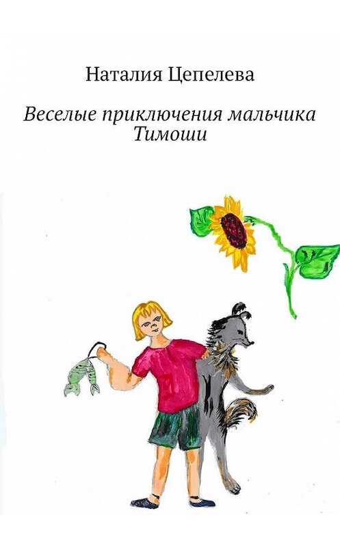 Обложка книги «Веселые приключения мальчика Тимоши» автора Наталии Цепелевы. ISBN 9785449322234.