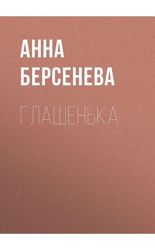 Обложка книги «Глашенька» автора Анны Берсеневы издание 2011 года. ISBN 9785699516872.