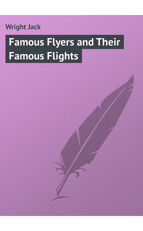 Обложка книги «Famous Flyers and Their Famous Flights» автора Jack Wright.