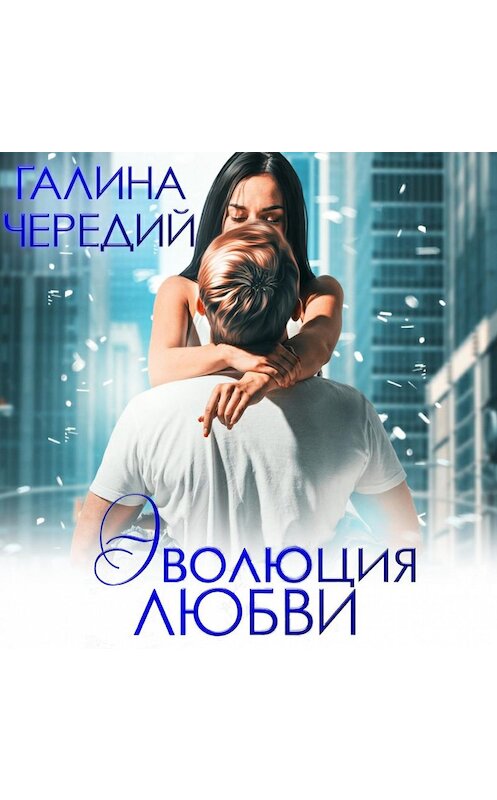 Обложка аудиокниги «Эволюция любви» автора Галиной Чередий.