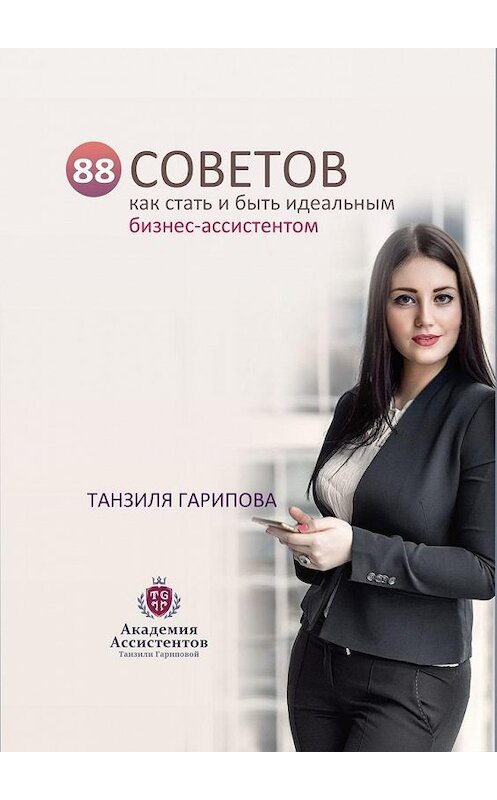Обложка книги «88 советов как стать и быть идеальным бизнес-ассистентом» автора Танзили Гариповы. ISBN 9785449330529.