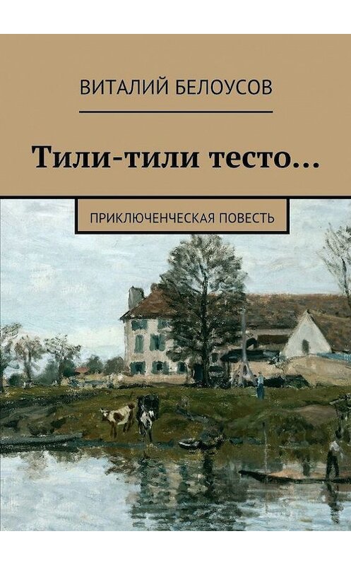 Обложка книги «Тили-тили тесто… Приключенческая повесть» автора Виталия Белоусова. ISBN 9785447454906.