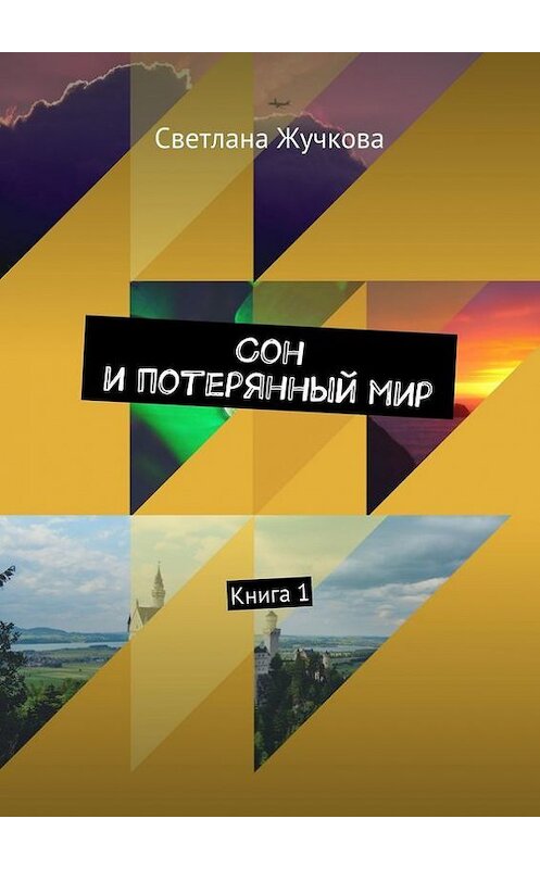 Обложка книги «Сон и потерянный мир. Книга 1» автора Светланы Жучковы. ISBN 9785448376016.