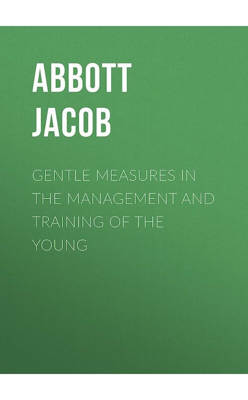 Обложка книги «Gentle Measures in the Management and Training of the Young» автора Jacob Abbott.