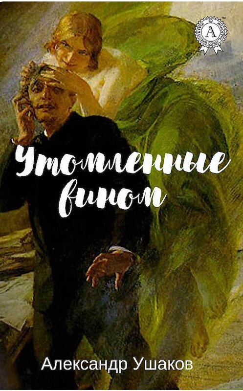 Обложка книги «Утомленные вином» автора Александра Ушакова издание 2018 года. ISBN 9781387882045.