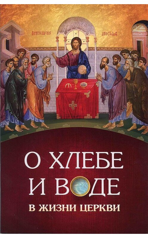 Обложка книги «О хлебе и воде в жизни Церкви» автора Неустановленного Автора издание 2011 года. ISBN 9785778902602.