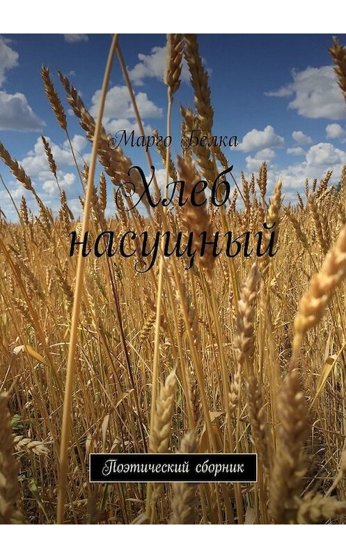 Обложка книги «Хлеб насущный. Поэтический сборник» автора Марго Белки. ISBN 9785449398451.