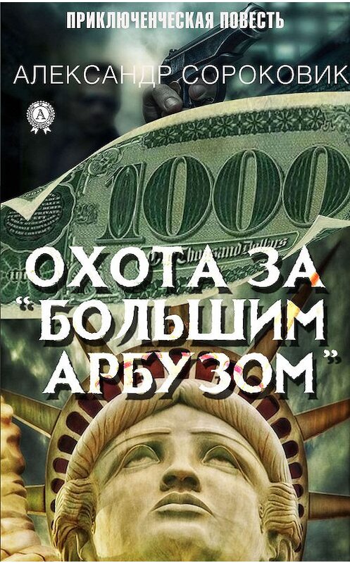 Обложка книги «Охота за «Большим Арбузом»» автора Александра Сороковика издание 2019 года. ISBN 9780887153563.