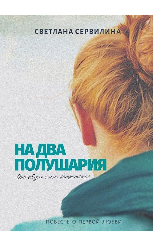 Обложка книги «На два полушария. Повесть о первой любви» автора Светланы Сервилины. ISBN 9785449869340.