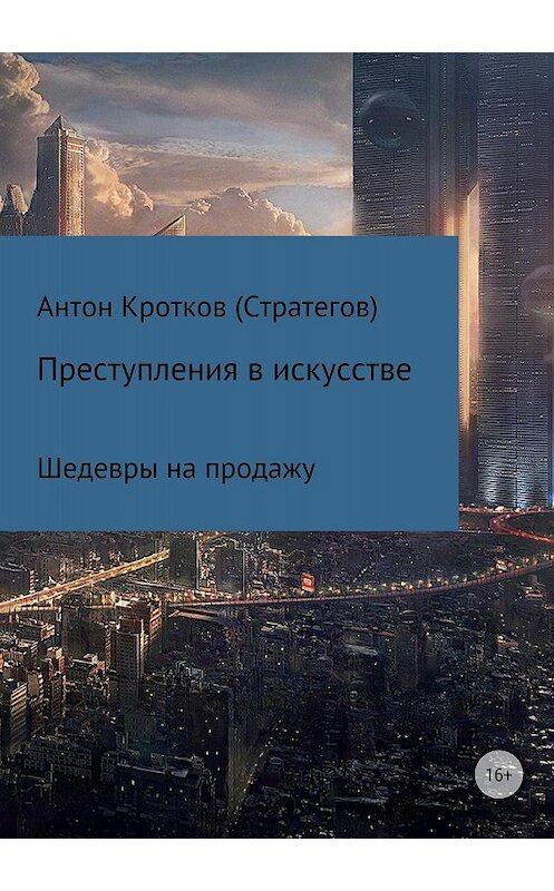 Обложка книги «Преступления в искусстве» автора Антона Кроткова (стратегов) издание 2018 года.