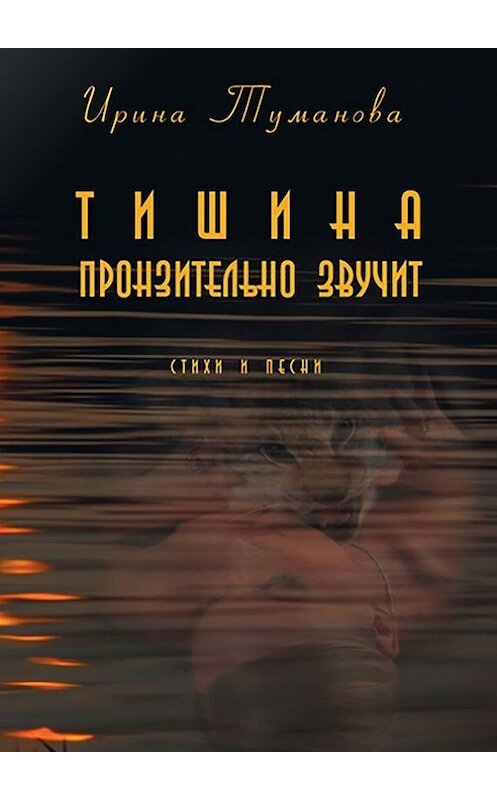 Обложка книги «Тишина пронзительно звучит» автора Ириной Тумановы. ISBN 9785447437893.