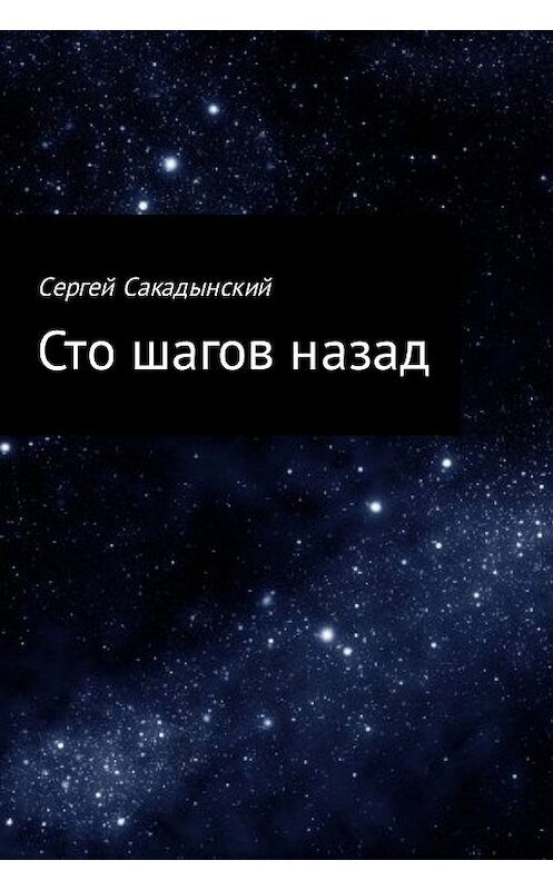 Обложка книги «Сто шагов назад» автора Сергея Сакадынския.