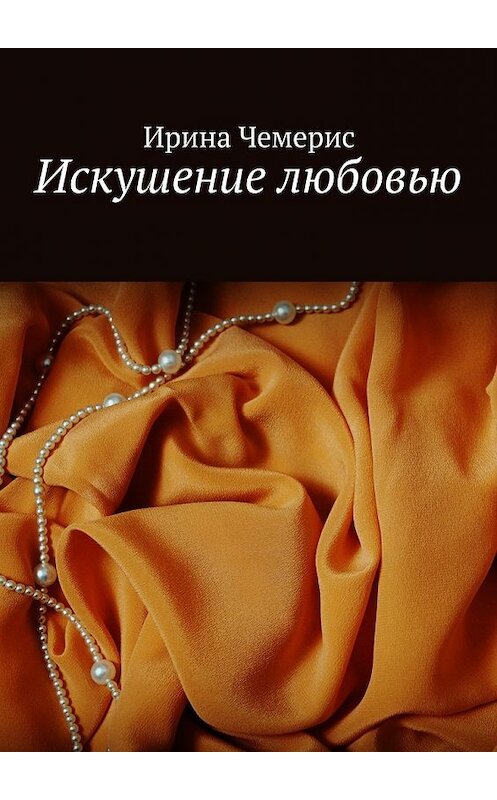 Обложка книги «Искушение любовью» автора Ириной Чемерис. ISBN 9785448394188.