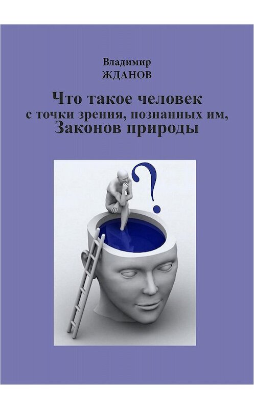 Обложка книги «Что такое человек, с точки зрения познанных им Законов природы» автора Владимира Жданова.