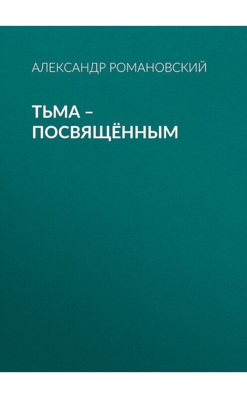 Обложка книги «Тьма – посвящённым» автора Александра Романовския издание 2010 года. ISBN 9785994204986.