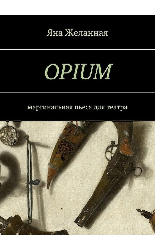 Обложка книги «OPIUM. маргинальная пьеса для театра» автора Яны Желанная. ISBN 9785448331039.