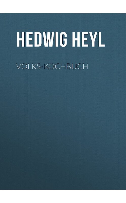 Обложка книги «Volks-Kochbuch» автора Hedwig Heyl.