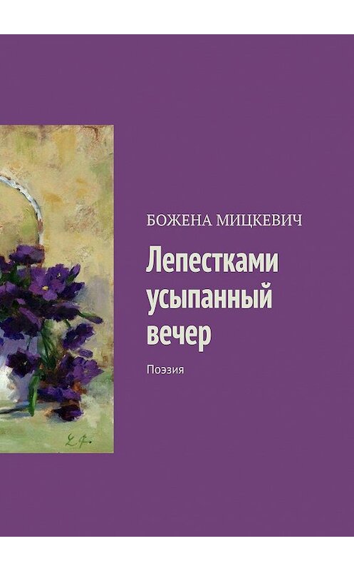 Обложка книги «Лепестками усыпанный вечер. Поэзия» автора Божены Мицкевичи. ISBN 9785449398628.