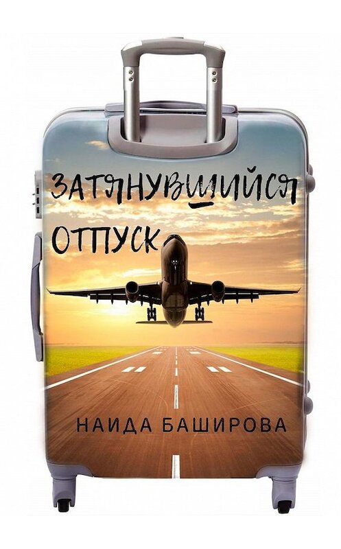 Обложка книги «Затянувшийся отпуск» автора Наиды Башировы. ISBN 9785449813435.