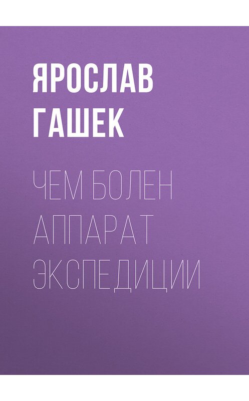 Обложка книги «Чем болен аппарат экспедиции» автора Ярослава Гашька.