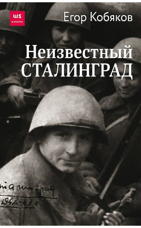 Обложка книги «Неизвестный Сталинград» автора Егора Кобякова издание 2020 года. ISBN 9785001551553.