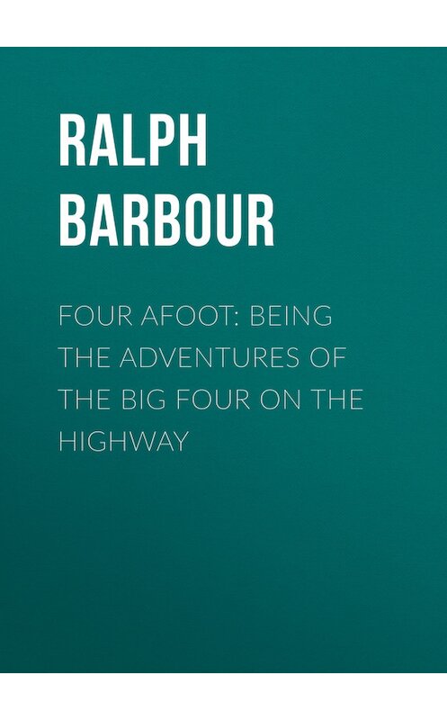 Обложка книги «Four Afoot: Being the Adventures of the Big Four on the Highway» автора Ralph Barbour.