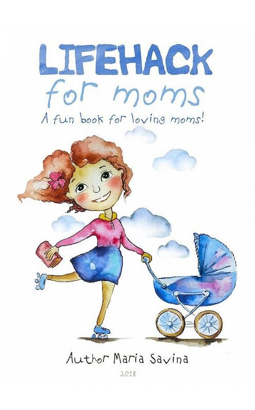 Обложка книги «Lifehack for Moms. A fun book for loving moms!» автора Maria Savina. ISBN 9785005176424.