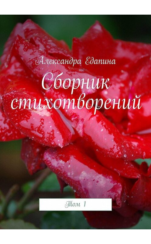 Обложка книги «Сборник стихотворений. Том 1» автора Александры Едапины. ISBN 9785448551222.