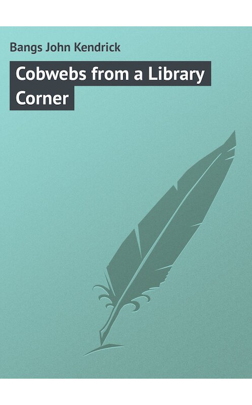 Обложка книги «Cobwebs from a Library Corner» автора John Bangs.