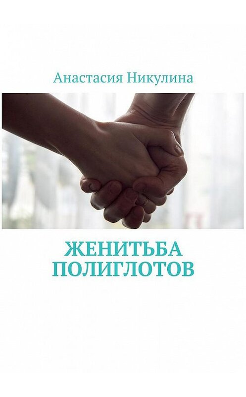 Обложка книги «Женитьба полиглотов» автора Анастасии Никулины. ISBN 9785449082367.
